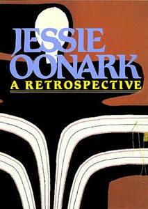JESSIE OONARK : A RETROSPECTIVE - WINNIPEG ART GALLERY